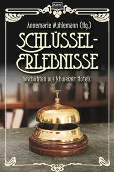 Neu: SCHL&Uuml;SSELERLEBNISSE - Geschichten aus Schweizer Hotels