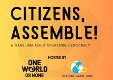 One World or None und Global Game Jam starten ‘Citizens, Assemble!’